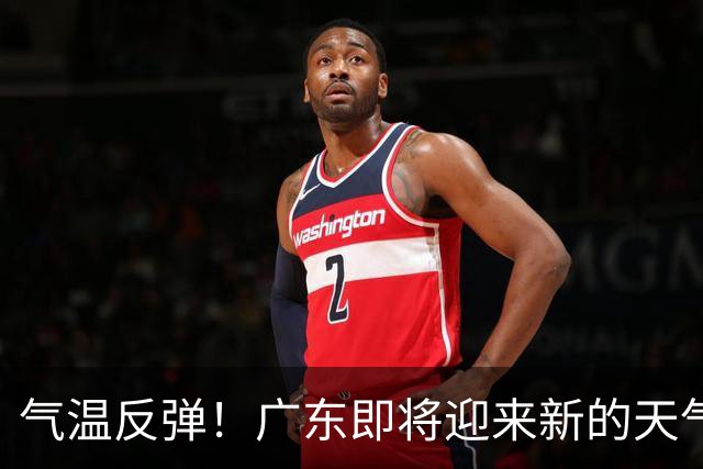 气温反弹！广东即将迎来新的天气变化