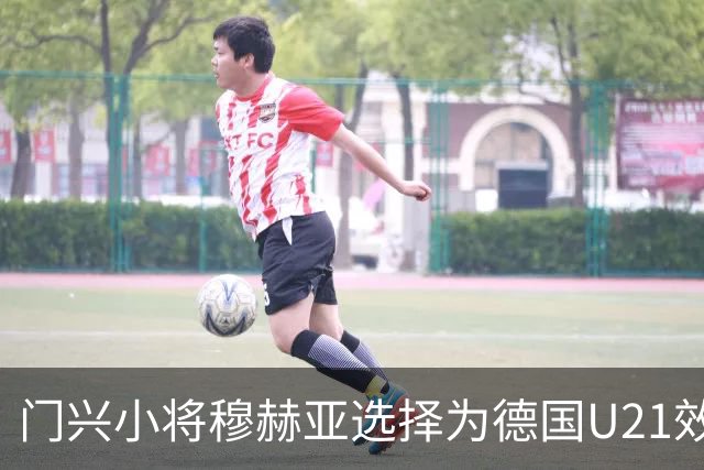 门兴小将穆赫亚选择为德国U21效力，备受期待
